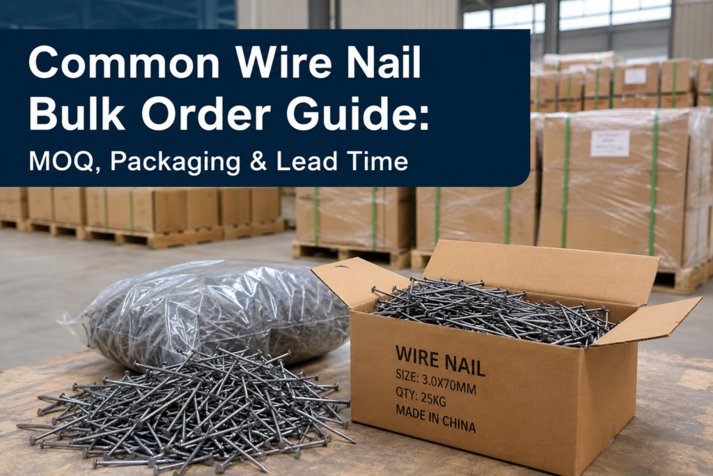Common Wire Nail Bulk Order Guide: MOQ, Packaging & Lead Time
